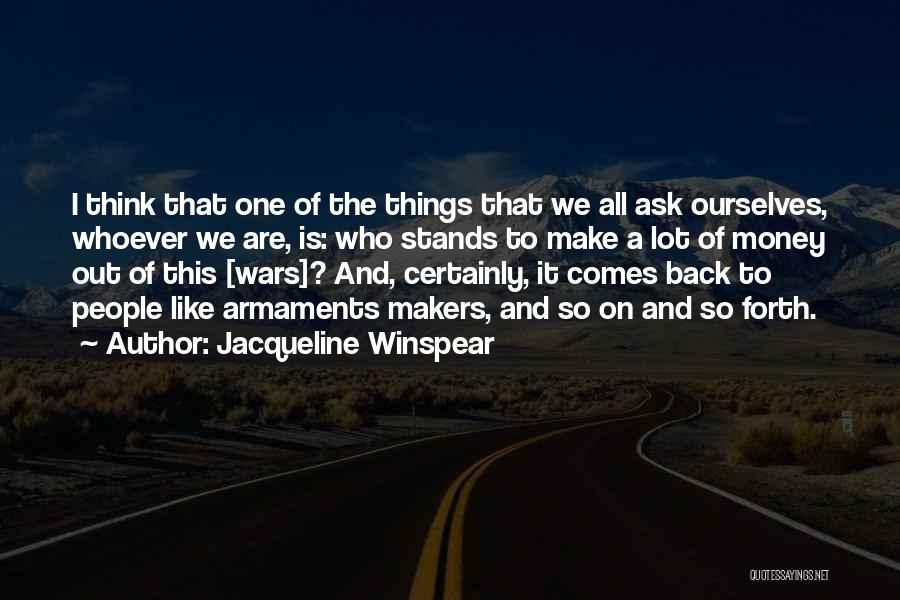 Jacqueline Winspear Quotes: I Think That One Of The Things That We All Ask Ourselves, Whoever We Are, Is: Who Stands To Make