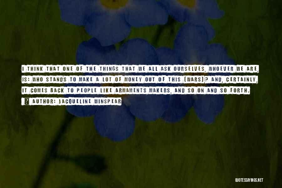 Jacqueline Winspear Quotes: I Think That One Of The Things That We All Ask Ourselves, Whoever We Are, Is: Who Stands To Make