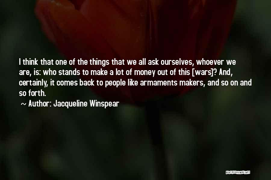 Jacqueline Winspear Quotes: I Think That One Of The Things That We All Ask Ourselves, Whoever We Are, Is: Who Stands To Make