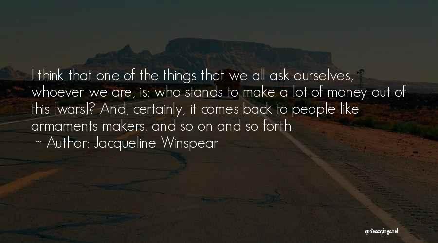 Jacqueline Winspear Quotes: I Think That One Of The Things That We All Ask Ourselves, Whoever We Are, Is: Who Stands To Make