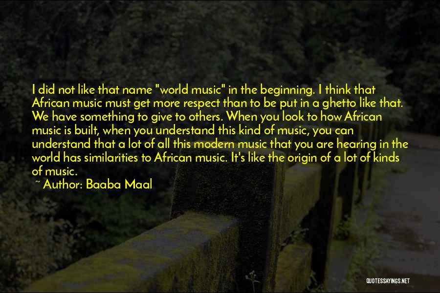 Baaba Maal Quotes: I Did Not Like That Name World Music In The Beginning. I Think That African Music Must Get More Respect