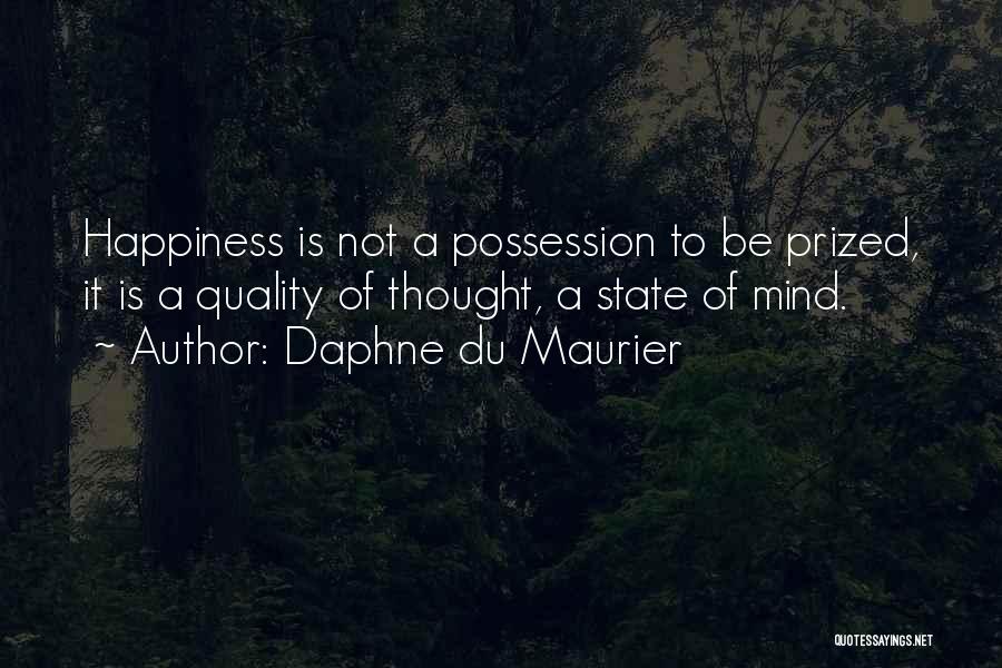Daphne Du Maurier Quotes: Happiness Is Not A Possession To Be Prized, It Is A Quality Of Thought, A State Of Mind.