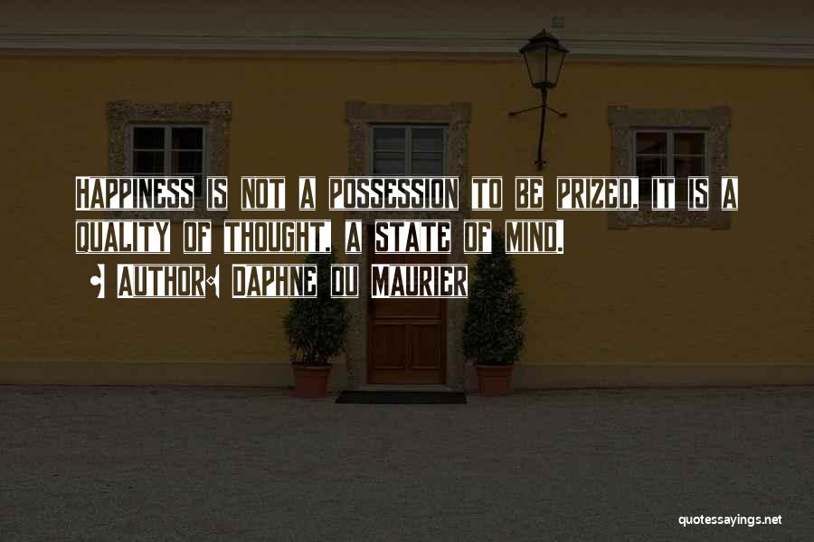 Daphne Du Maurier Quotes: Happiness Is Not A Possession To Be Prized, It Is A Quality Of Thought, A State Of Mind.