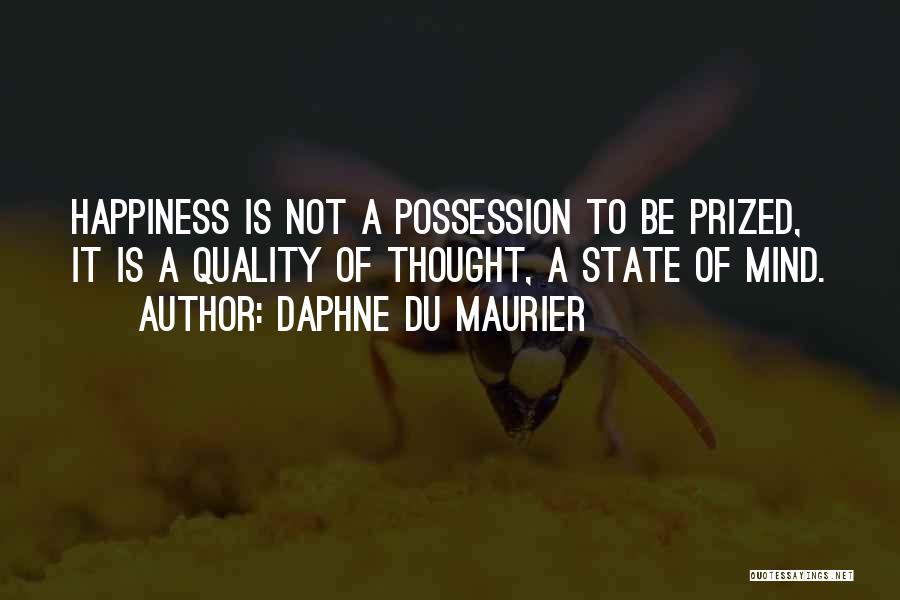 Daphne Du Maurier Quotes: Happiness Is Not A Possession To Be Prized, It Is A Quality Of Thought, A State Of Mind.
