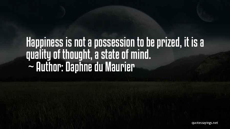 Daphne Du Maurier Quotes: Happiness Is Not A Possession To Be Prized, It Is A Quality Of Thought, A State Of Mind.