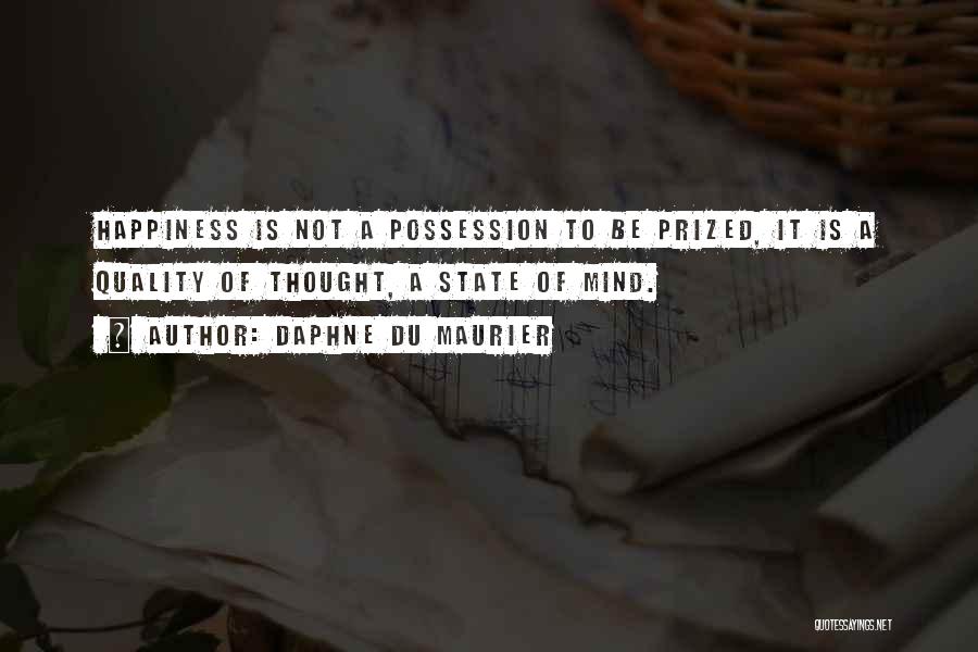 Daphne Du Maurier Quotes: Happiness Is Not A Possession To Be Prized, It Is A Quality Of Thought, A State Of Mind.