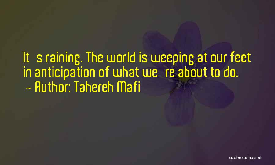 Tahereh Mafi Quotes: It's Raining. The World Is Weeping At Our Feet In Anticipation Of What We're About To Do.