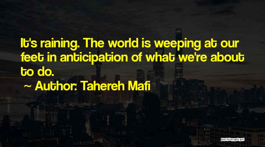 Tahereh Mafi Quotes: It's Raining. The World Is Weeping At Our Feet In Anticipation Of What We're About To Do.