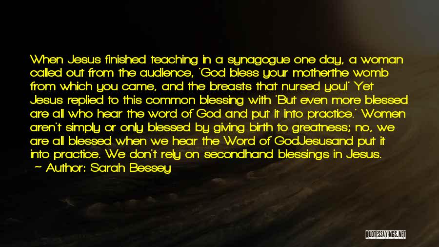 Sarah Bessey Quotes: When Jesus Finished Teaching In A Synagogue One Day, A Woman Called Out From The Audience, 'god Bless Your Motherthe