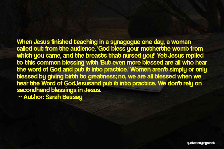 Sarah Bessey Quotes: When Jesus Finished Teaching In A Synagogue One Day, A Woman Called Out From The Audience, 'god Bless Your Motherthe