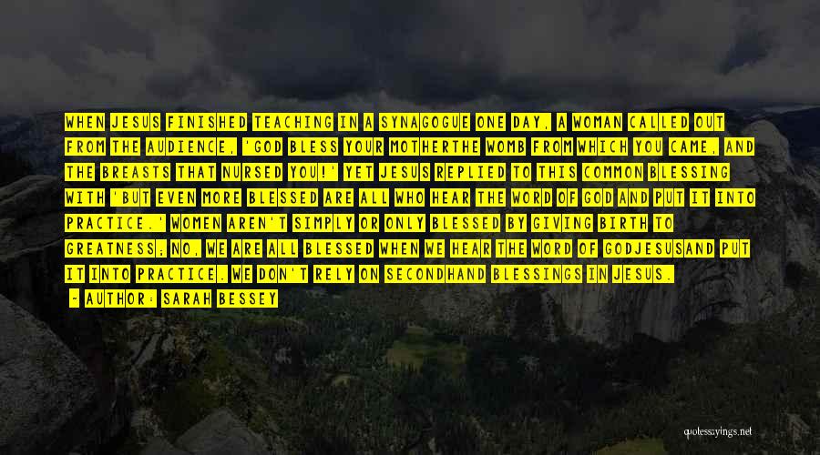 Sarah Bessey Quotes: When Jesus Finished Teaching In A Synagogue One Day, A Woman Called Out From The Audience, 'god Bless Your Motherthe