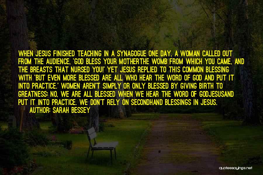 Sarah Bessey Quotes: When Jesus Finished Teaching In A Synagogue One Day, A Woman Called Out From The Audience, 'god Bless Your Motherthe