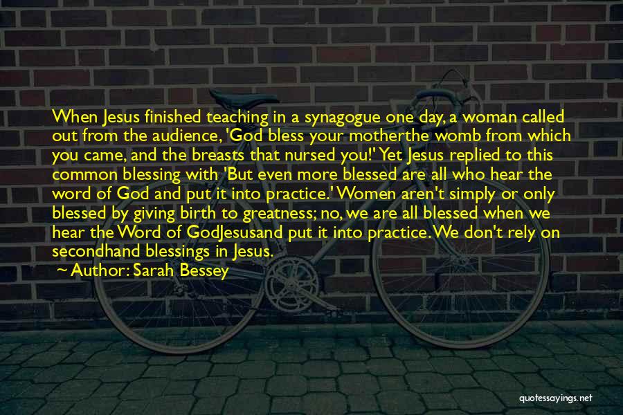 Sarah Bessey Quotes: When Jesus Finished Teaching In A Synagogue One Day, A Woman Called Out From The Audience, 'god Bless Your Motherthe