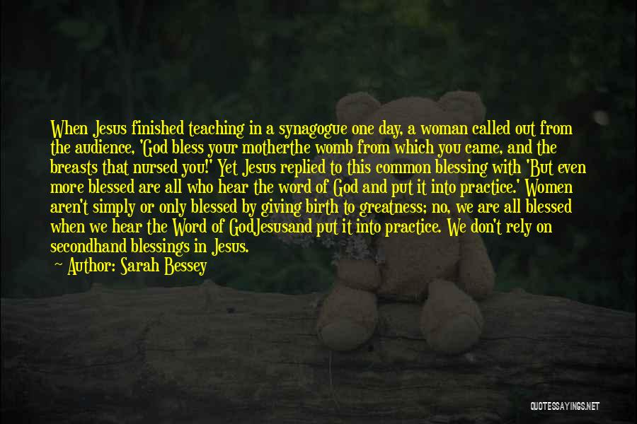 Sarah Bessey Quotes: When Jesus Finished Teaching In A Synagogue One Day, A Woman Called Out From The Audience, 'god Bless Your Motherthe