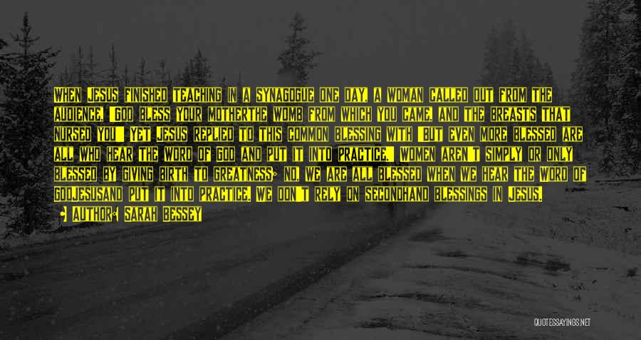 Sarah Bessey Quotes: When Jesus Finished Teaching In A Synagogue One Day, A Woman Called Out From The Audience, 'god Bless Your Motherthe
