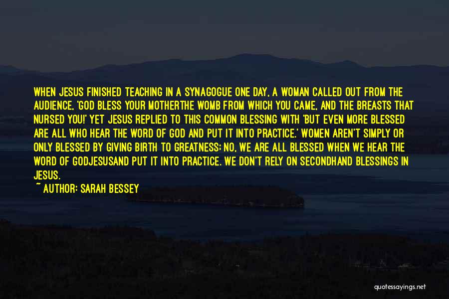 Sarah Bessey Quotes: When Jesus Finished Teaching In A Synagogue One Day, A Woman Called Out From The Audience, 'god Bless Your Motherthe