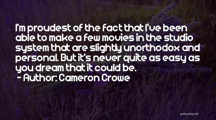 Cameron Crowe Quotes: I'm Proudest Of The Fact That I've Been Able To Make A Few Movies In The Studio System That Are