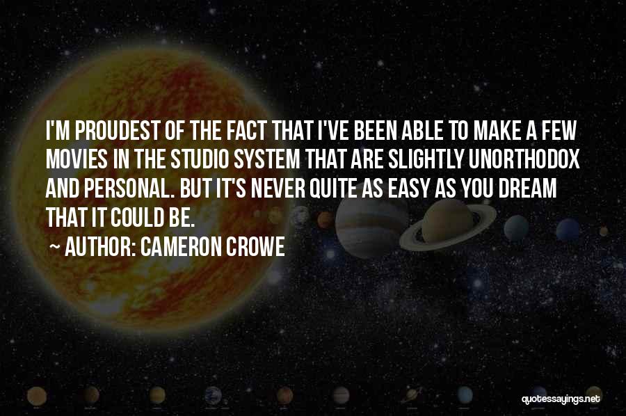 Cameron Crowe Quotes: I'm Proudest Of The Fact That I've Been Able To Make A Few Movies In The Studio System That Are