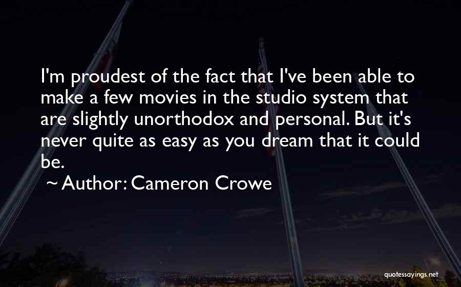 Cameron Crowe Quotes: I'm Proudest Of The Fact That I've Been Able To Make A Few Movies In The Studio System That Are