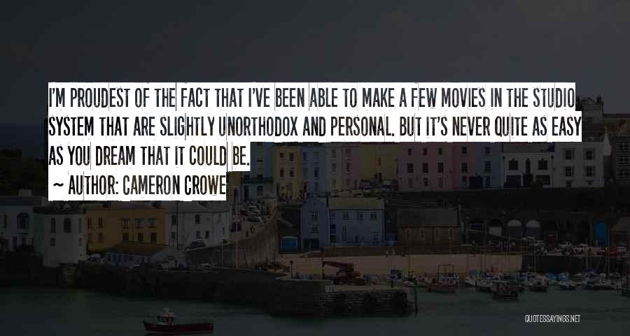 Cameron Crowe Quotes: I'm Proudest Of The Fact That I've Been Able To Make A Few Movies In The Studio System That Are