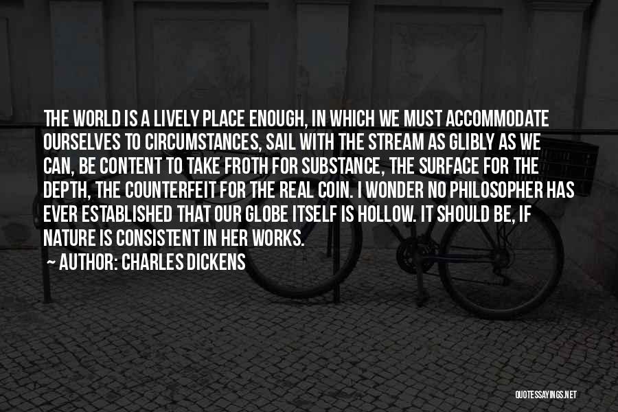 Charles Dickens Quotes: The World Is A Lively Place Enough, In Which We Must Accommodate Ourselves To Circumstances, Sail With The Stream As