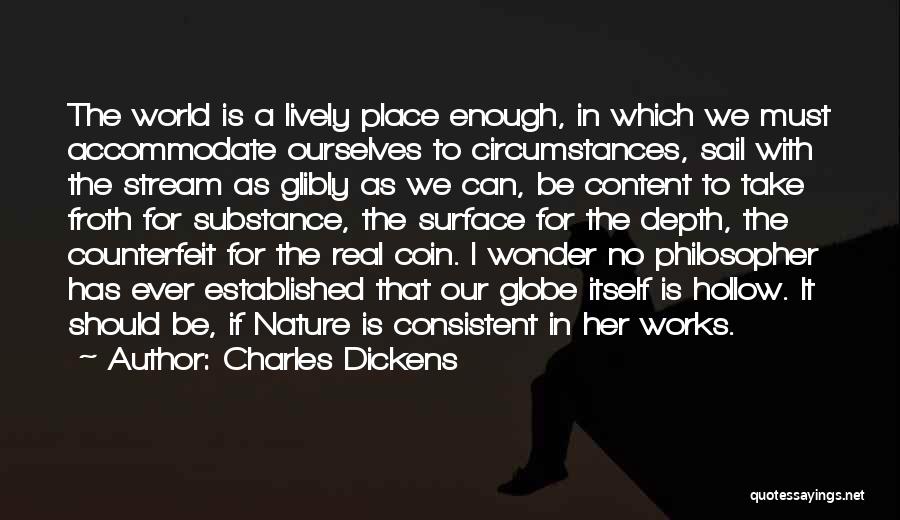 Charles Dickens Quotes: The World Is A Lively Place Enough, In Which We Must Accommodate Ourselves To Circumstances, Sail With The Stream As