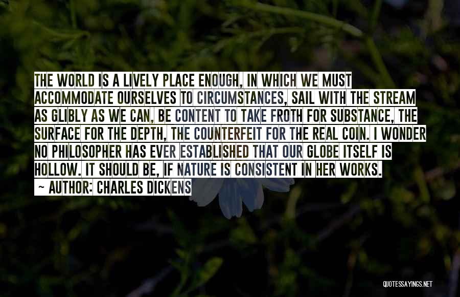 Charles Dickens Quotes: The World Is A Lively Place Enough, In Which We Must Accommodate Ourselves To Circumstances, Sail With The Stream As