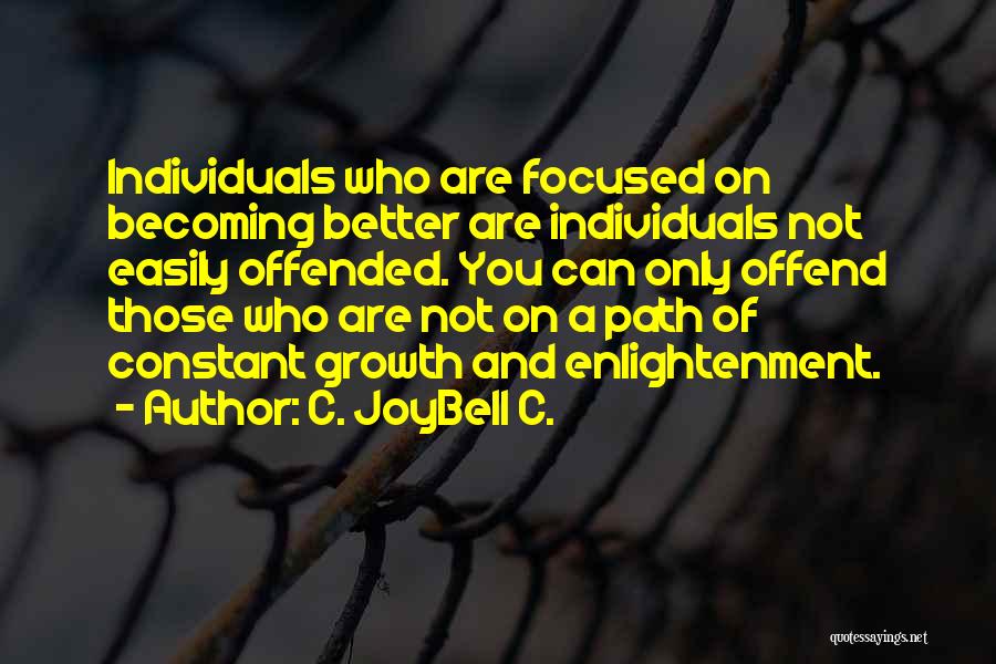 C. JoyBell C. Quotes: Individuals Who Are Focused On Becoming Better Are Individuals Not Easily Offended. You Can Only Offend Those Who Are Not
