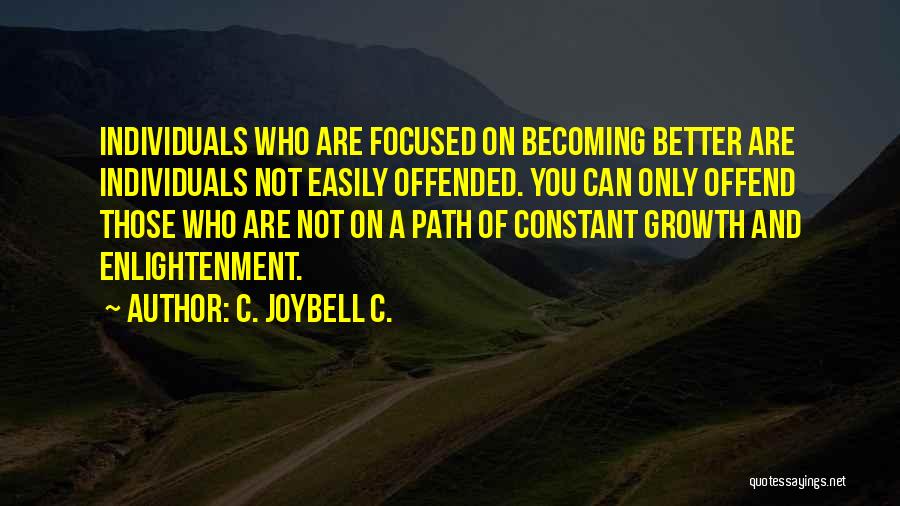 C. JoyBell C. Quotes: Individuals Who Are Focused On Becoming Better Are Individuals Not Easily Offended. You Can Only Offend Those Who Are Not