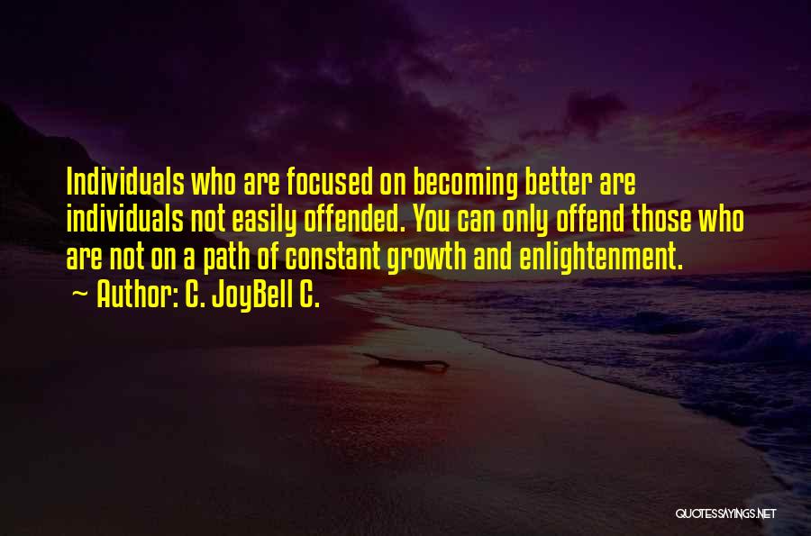 C. JoyBell C. Quotes: Individuals Who Are Focused On Becoming Better Are Individuals Not Easily Offended. You Can Only Offend Those Who Are Not