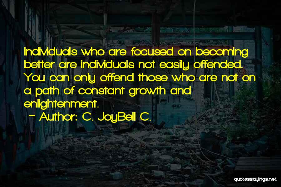 C. JoyBell C. Quotes: Individuals Who Are Focused On Becoming Better Are Individuals Not Easily Offended. You Can Only Offend Those Who Are Not