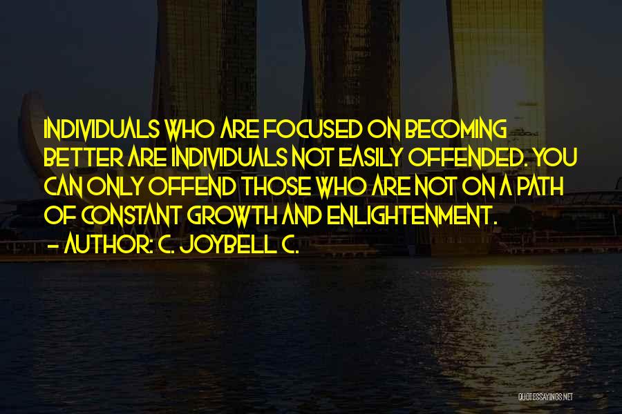 C. JoyBell C. Quotes: Individuals Who Are Focused On Becoming Better Are Individuals Not Easily Offended. You Can Only Offend Those Who Are Not