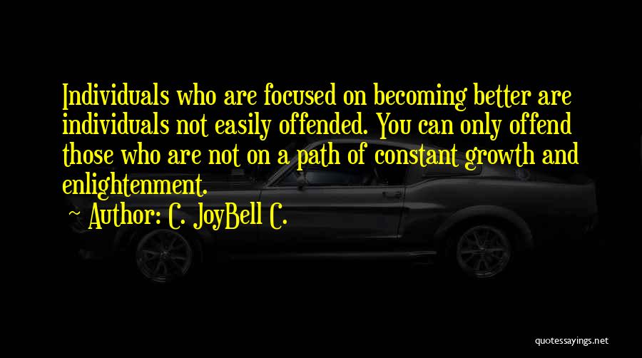 C. JoyBell C. Quotes: Individuals Who Are Focused On Becoming Better Are Individuals Not Easily Offended. You Can Only Offend Those Who Are Not