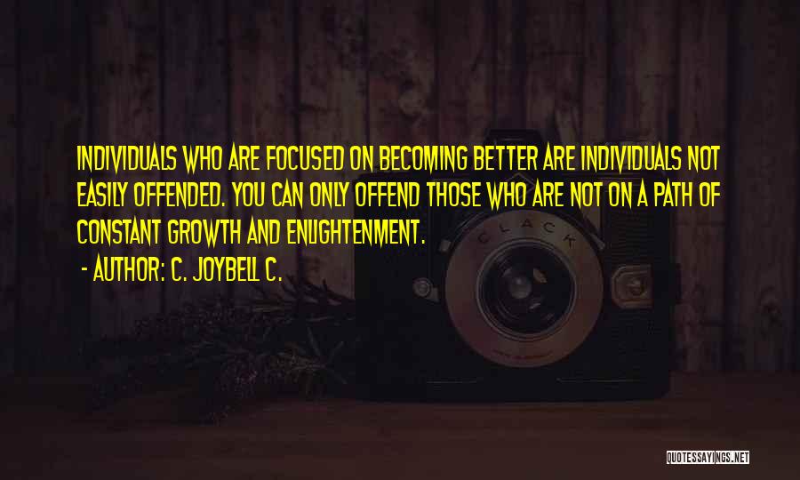 C. JoyBell C. Quotes: Individuals Who Are Focused On Becoming Better Are Individuals Not Easily Offended. You Can Only Offend Those Who Are Not