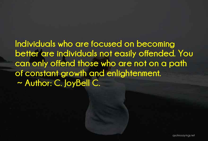 C. JoyBell C. Quotes: Individuals Who Are Focused On Becoming Better Are Individuals Not Easily Offended. You Can Only Offend Those Who Are Not