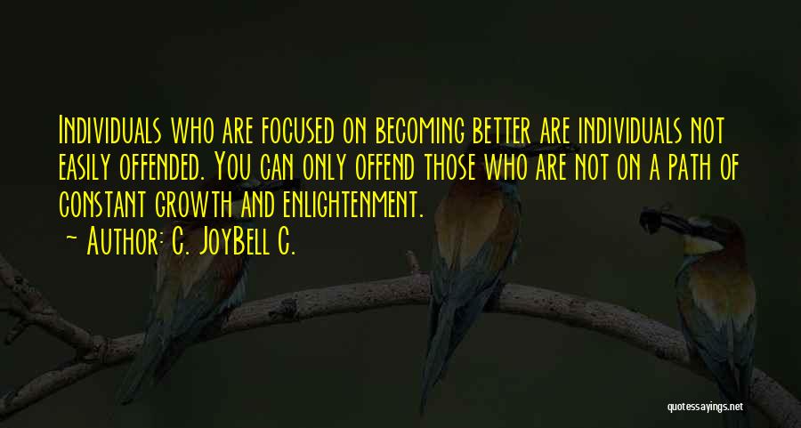 C. JoyBell C. Quotes: Individuals Who Are Focused On Becoming Better Are Individuals Not Easily Offended. You Can Only Offend Those Who Are Not