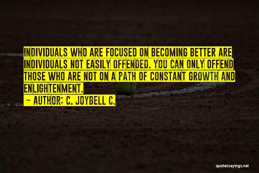 C. JoyBell C. Quotes: Individuals Who Are Focused On Becoming Better Are Individuals Not Easily Offended. You Can Only Offend Those Who Are Not