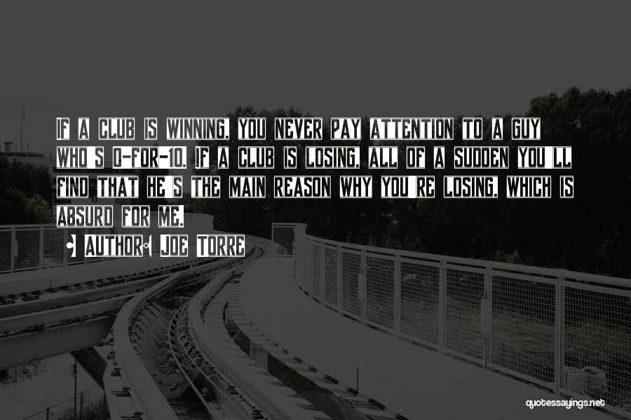 Joe Torre Quotes: If A Club Is Winning, You Never Pay Attention To A Guy Who's 0-for-10. If A Club Is Losing, All