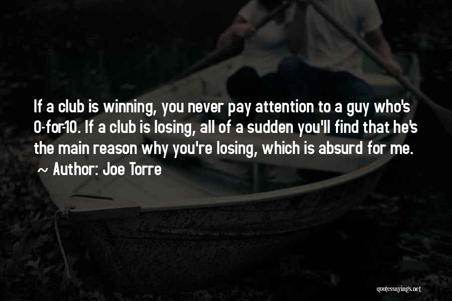 Joe Torre Quotes: If A Club Is Winning, You Never Pay Attention To A Guy Who's 0-for-10. If A Club Is Losing, All