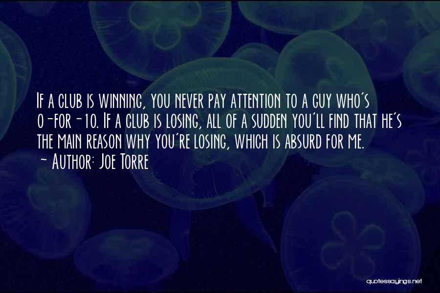 Joe Torre Quotes: If A Club Is Winning, You Never Pay Attention To A Guy Who's 0-for-10. If A Club Is Losing, All