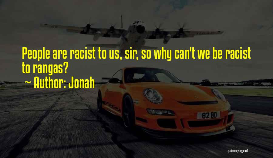 Jonah Quotes: People Are Racist To Us, Sir, So Why Can't We Be Racist To Rangas?