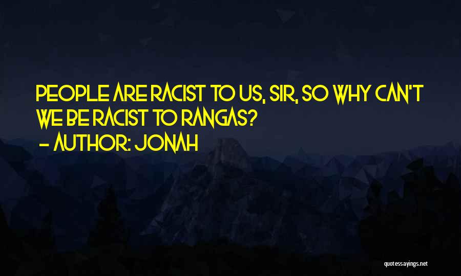 Jonah Quotes: People Are Racist To Us, Sir, So Why Can't We Be Racist To Rangas?