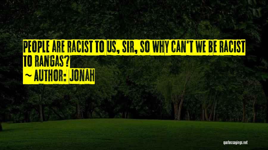 Jonah Quotes: People Are Racist To Us, Sir, So Why Can't We Be Racist To Rangas?