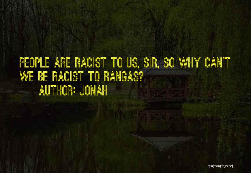 Jonah Quotes: People Are Racist To Us, Sir, So Why Can't We Be Racist To Rangas?