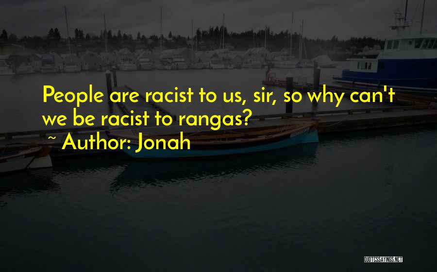 Jonah Quotes: People Are Racist To Us, Sir, So Why Can't We Be Racist To Rangas?