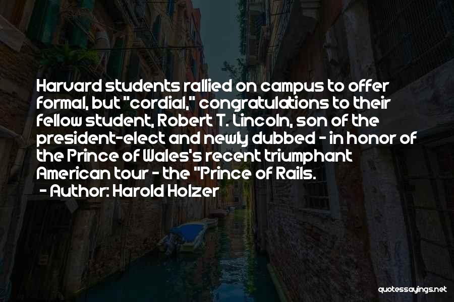 Harold Holzer Quotes: Harvard Students Rallied On Campus To Offer Formal, But Cordial, Congratulations To Their Fellow Student, Robert T. Lincoln, Son Of