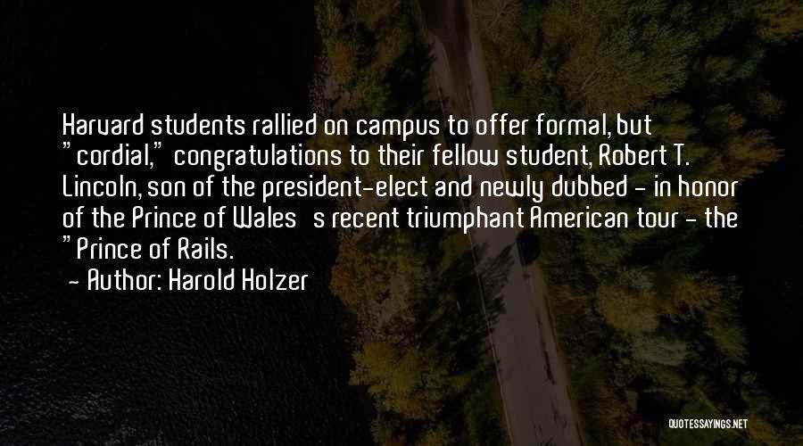 Harold Holzer Quotes: Harvard Students Rallied On Campus To Offer Formal, But Cordial, Congratulations To Their Fellow Student, Robert T. Lincoln, Son Of