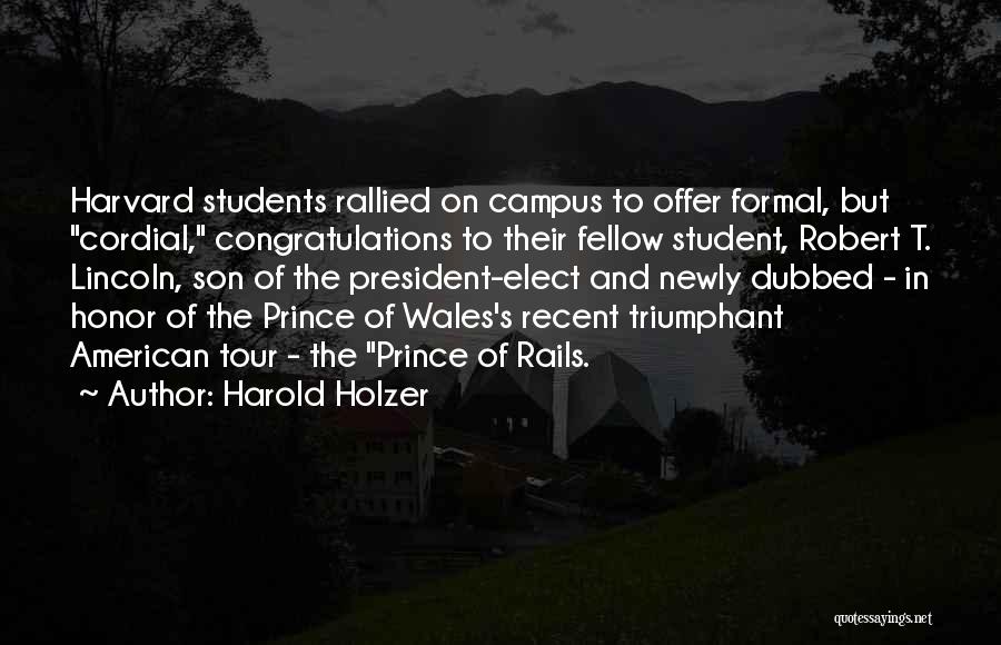 Harold Holzer Quotes: Harvard Students Rallied On Campus To Offer Formal, But Cordial, Congratulations To Their Fellow Student, Robert T. Lincoln, Son Of