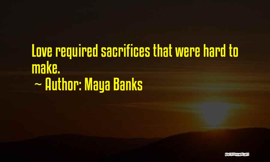 Maya Banks Quotes: Love Required Sacrifices That Were Hard To Make.