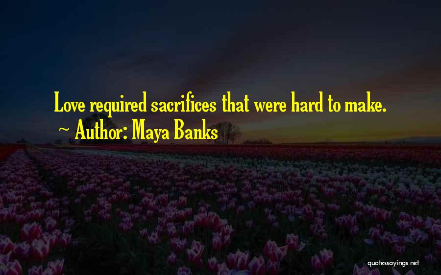 Maya Banks Quotes: Love Required Sacrifices That Were Hard To Make.